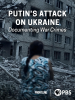 Putin_s_Attack_on_Ukraine__Documenting_War_Crimes